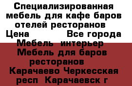Специализированная мебель для кафе,баров,отелей,ресторанов › Цена ­ 5 000 - Все города Мебель, интерьер » Мебель для баров, ресторанов   . Карачаево-Черкесская респ.,Карачаевск г.